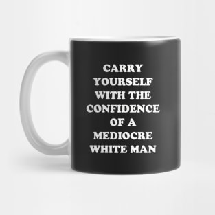 Carry Yourself With Confidence Mediocre White Man Mug